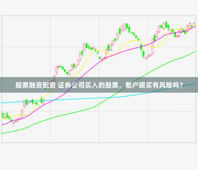 股票融资配资 证券公司买入的股票，散户跟买有风险吗？