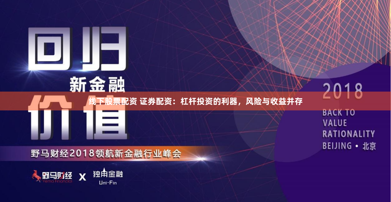线下股票配资 证券配资：杠杆投资的利器，风险与收益并存