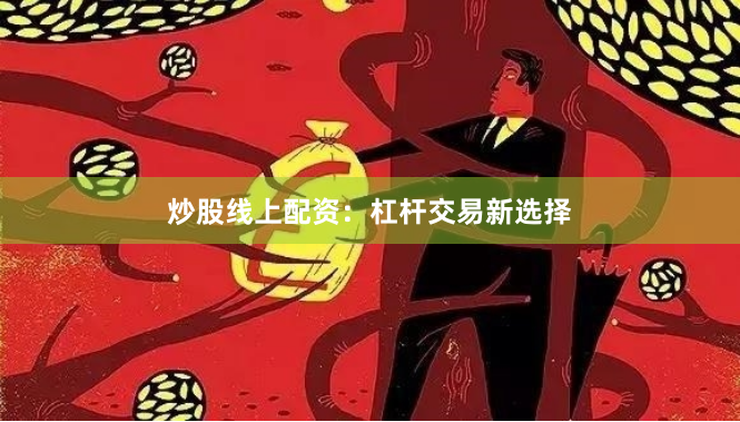 炒股线上配资：杠杆交易新选择
