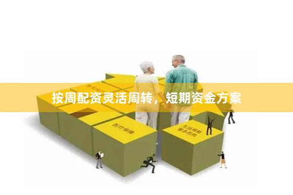 按周配资灵活周转，短期资金方案