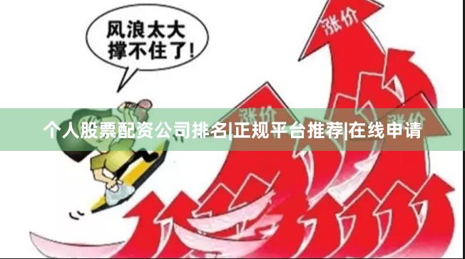 个人股票配资公司排名|正规平台推荐|在线申请
