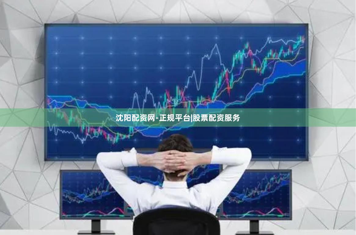 沈阳配资网-正规平台|股票配资服务