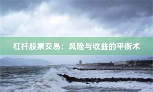 杠杆股票交易：风险与收益的平衡术